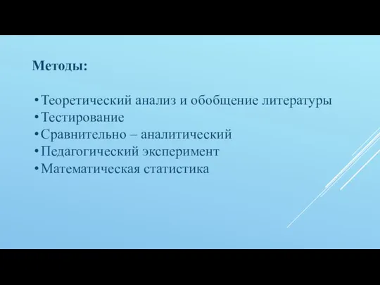 Методы: Теоретический анализ и обобщение литературы Тестирование Сравнительно – аналитический Педагогический эксперимент Математическая статистика