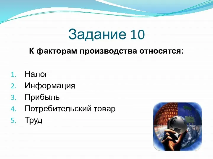 Задание 10 К факторам производства относятся: Налог Информация Прибыль Потребительский товар Труд