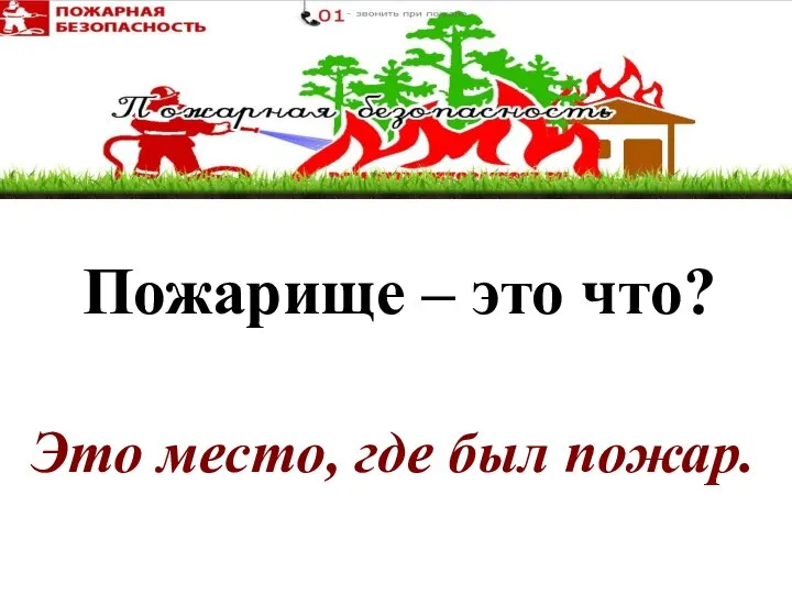 Это место, где был пожар. Пожарище – это что?