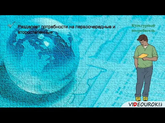 Культурный потребитель Разделяет потребности на первоочередные и второстепенные.