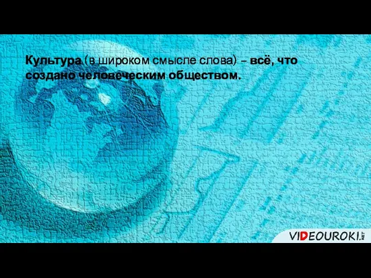 Культура (в широком смысле слова) – всё, что создано человеческим обществом.