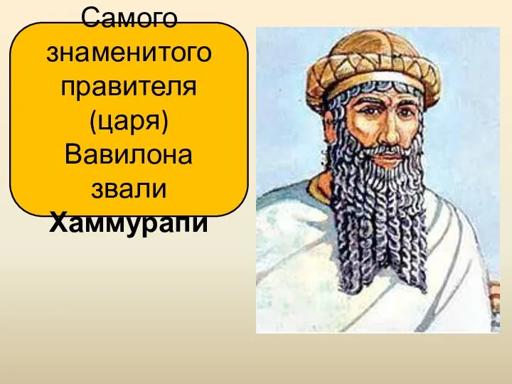 Самого знаменитого правителя (царя) Вавилона звали Хаммурапи