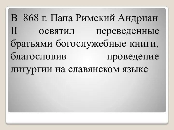 В 868 г. Папа Римский Андриан II освятил переведенные братьями богослужебные книги,