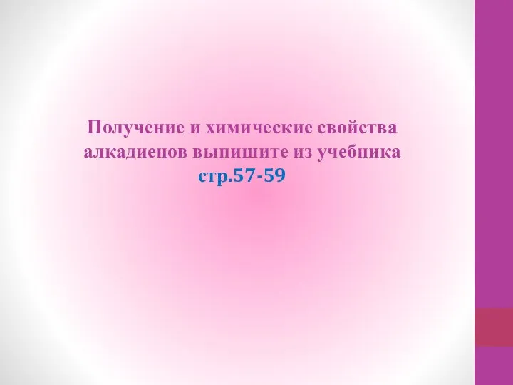 Получение и химические свойства алкадиенов выпишите из учебника стр.57-59