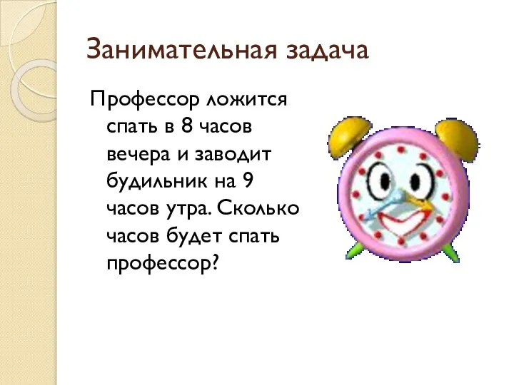 Занимательная задача Профессор ложится спать в 8 часов вечера и заводит будильник