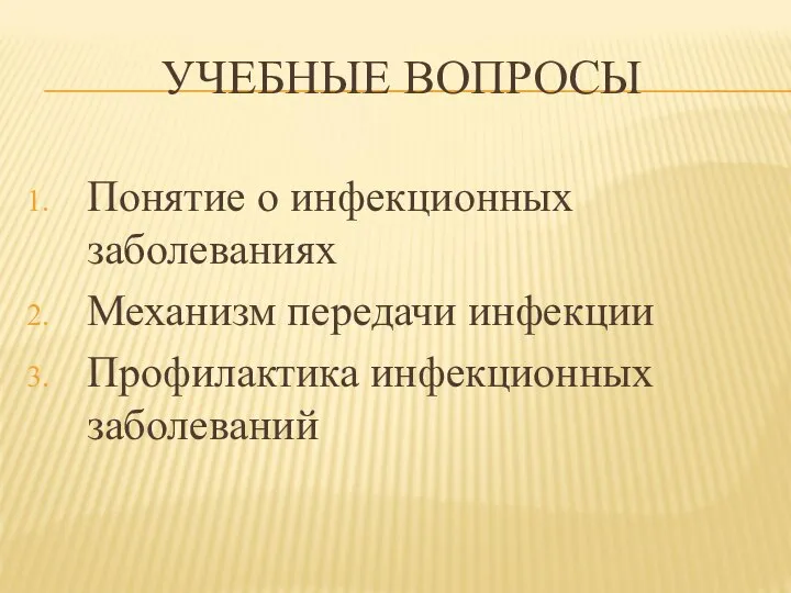 УЧЕБНЫЕ ВОПРОСЫ Понятие о инфекционных заболеваниях Механизм передачи инфекции Профилактика инфекционных заболеваний