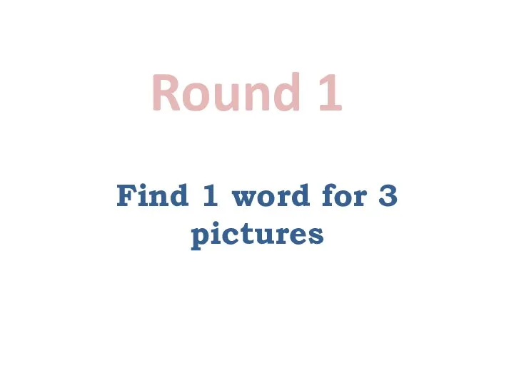 Find 1 word for 3 pictures Round 1