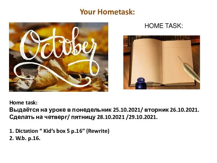 Home task: Выдаётся на уроке в понедельник 25.10.2021/ вторник 26.10.2021. Сделать на