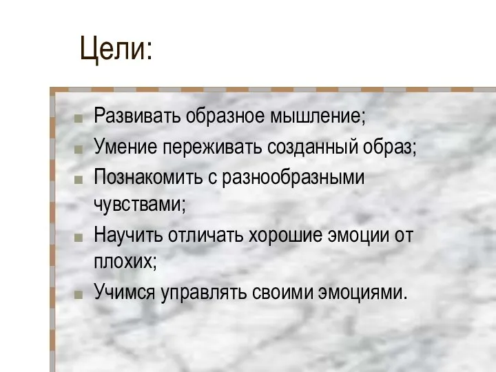 Цели: Развивать образное мышление; Умение переживать созданный образ; Познакомить с разнообразными чувствами;