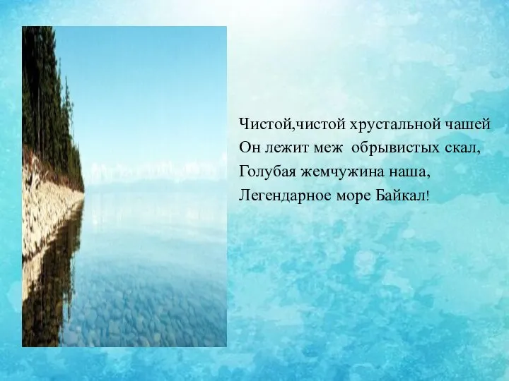 Чистой,чистой хрустальной чашей Он лежит меж обрывистых скал, Голубая жемчужина наша, Легендарное море Байкал!