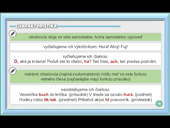 citoslovcia stoja vo vete samostatne, tvoria samostatnú výpoveď niektoré citoslovcia (najmä zvukomalebné)