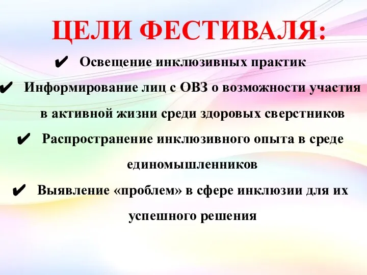 ЦЕЛИ ФЕСТИВАЛЯ: Освещение инклюзивных практик Информирование лиц с ОВЗ о возможности участия