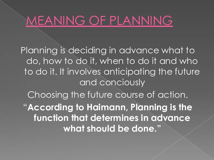 MEANING OF PLANNING Planning is deciding in advance what to do, how