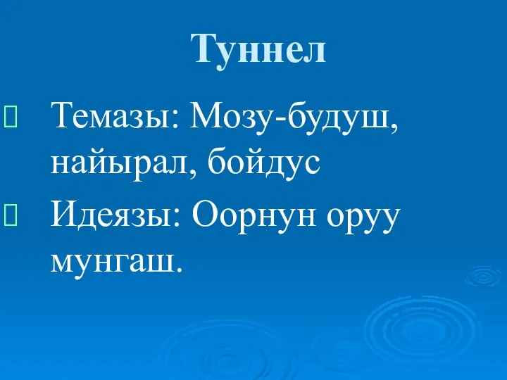 Туннел Темазы: Мозу-будуш, найырал, бойдус Идеязы: Оорнун оруу мунгаш.