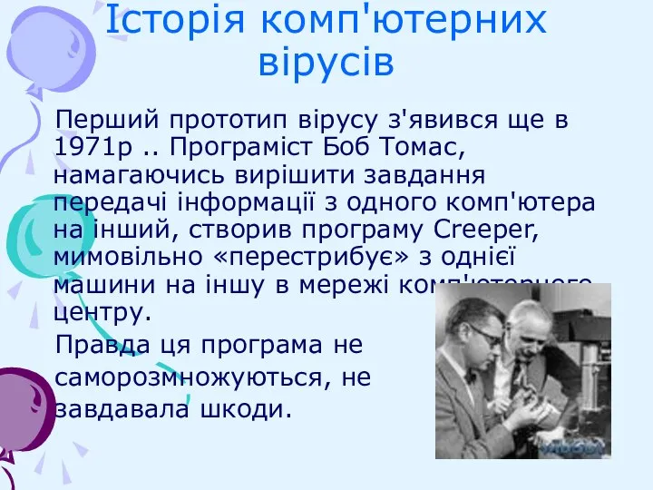 Історія комп'ютерних вірусів Перший прототип вірусу з'явився ще в 1971р .. Програміст