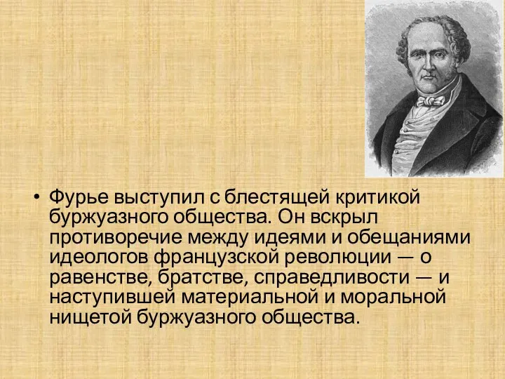 Фурье выступил с блестящей критикой буржуазного общества. Он вскрыл противоречие между идеями