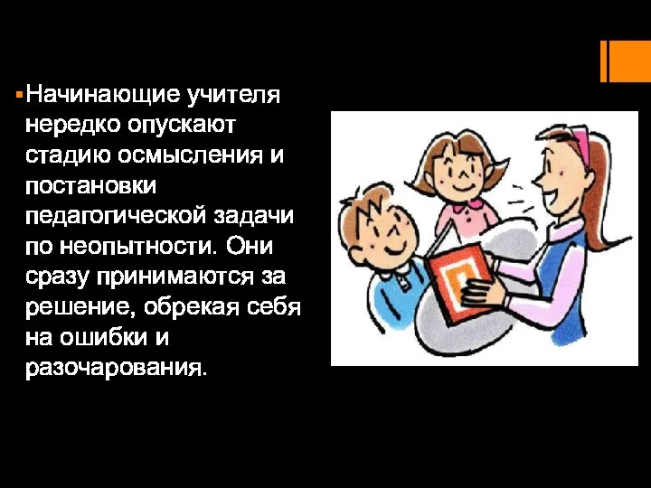 Начинающие учителя нередко опускают стадию осмысления и постановки педагогической задачи по неопытности.