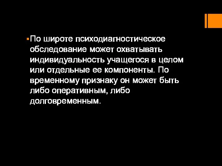 По широте психодиагностическое обследование может охватывать индивидуальность учащегося в целом или отдельные