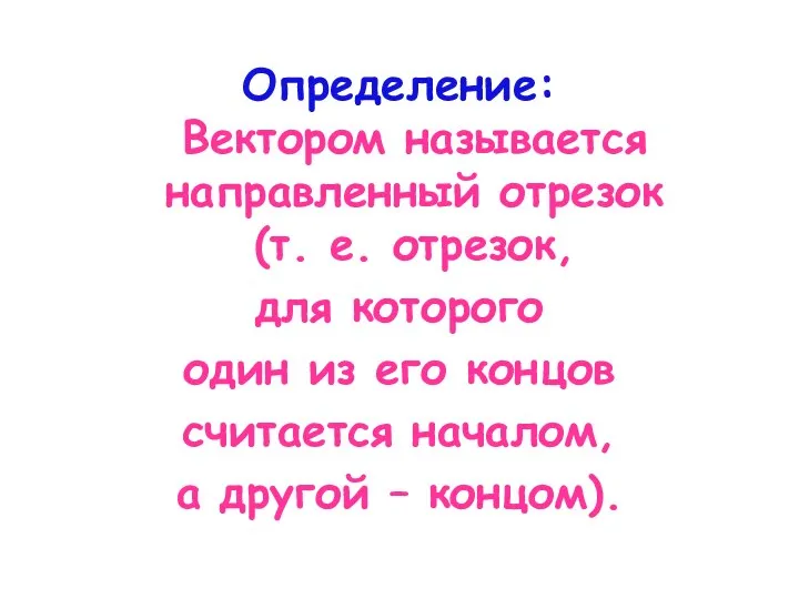 Определение: Вектором называется направленный отрезок (т. е. отрезок, для которого один из