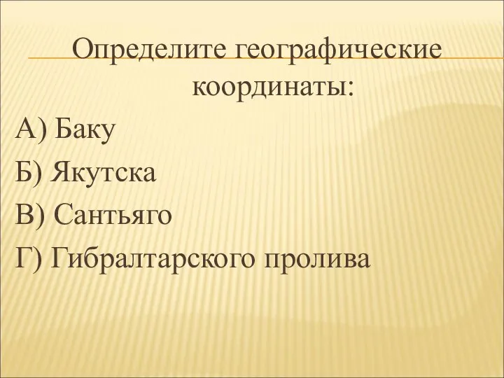 Определите географические координаты: А) Баку Б) Якутска В) Сантьяго Г) Гибралтарского пролива