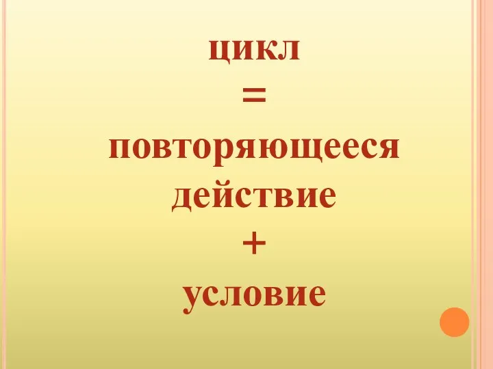 цикл = повторяющееся действие + условие