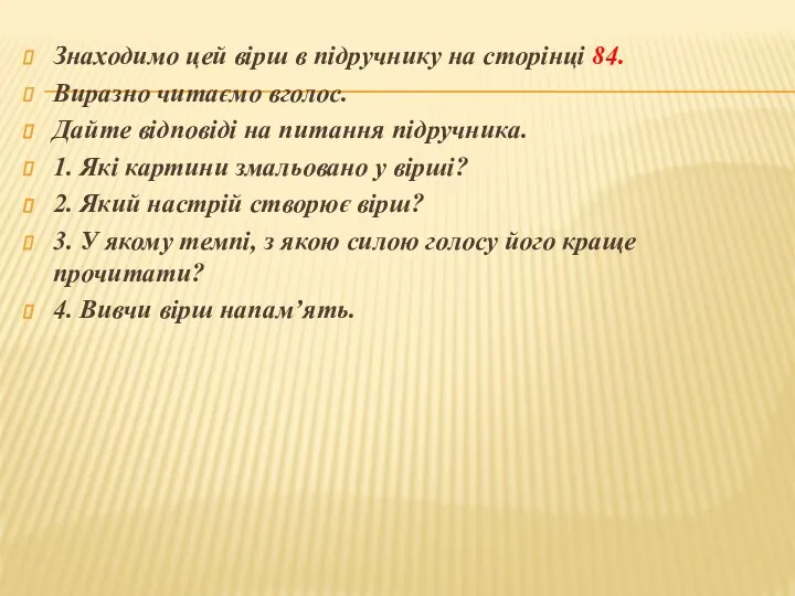 Знаходимо цей вірш в підручнику на сторінці 84. Виразно читаємо вголос. Дайте