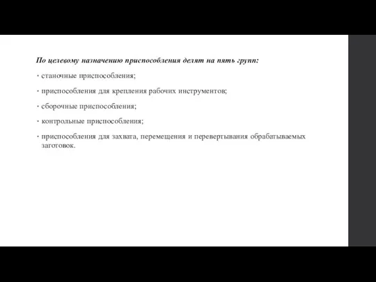 По целевому назначению приспособления делят на пять групп: станочные приспособления; приспособления для