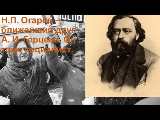 Н.П. Огарёв —ближайший друг А. И. Герцена. Он тоже социалист.