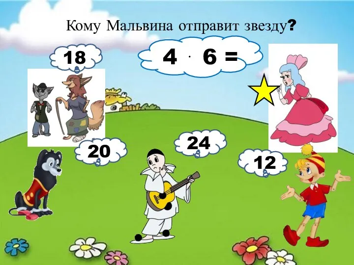 Кому Мальвина отправит звезду? 4 ⋅ 6 = 18 20 24 12