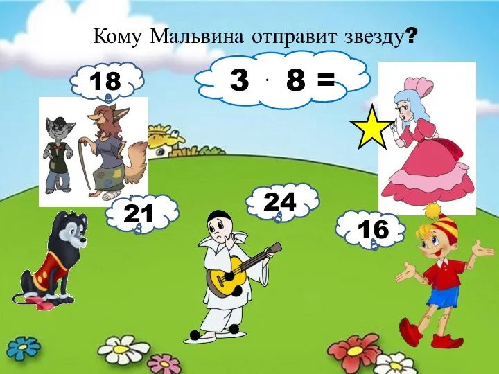 Кому Мальвина отправит звезду? 3 ⋅ 8 = 18 21 24 16