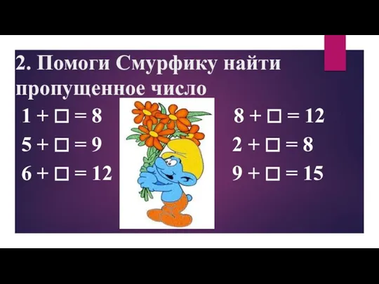 2. Помоги Смурфику найти пропущенное число 1 + □ = 8 8