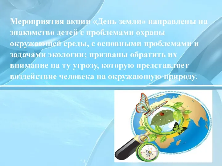 Мероприятия акции «День земли» направлены на знакомство детей с проблемами охраны окружающей