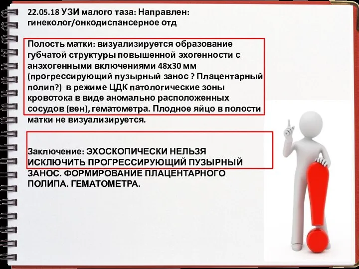 22.05.18 УЗИ малого таза: Направлен: гинеколог/онкодиспансерное отд Полость матки: визуализируется образование губчатой