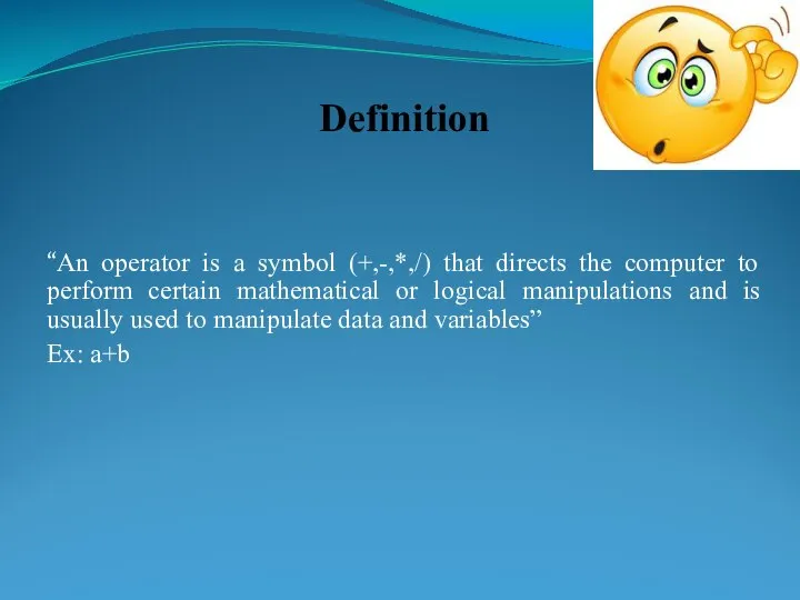 Definition “An operator is a symbol (+,-,*,/) that directs the computer to