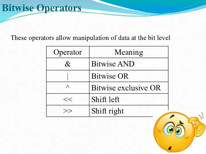 Bitwise Operators These operators allow manipulation of data at the bit level