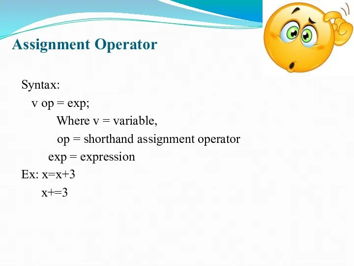 Assignment Operator Syntax: v op = exp; Where v = variable, op