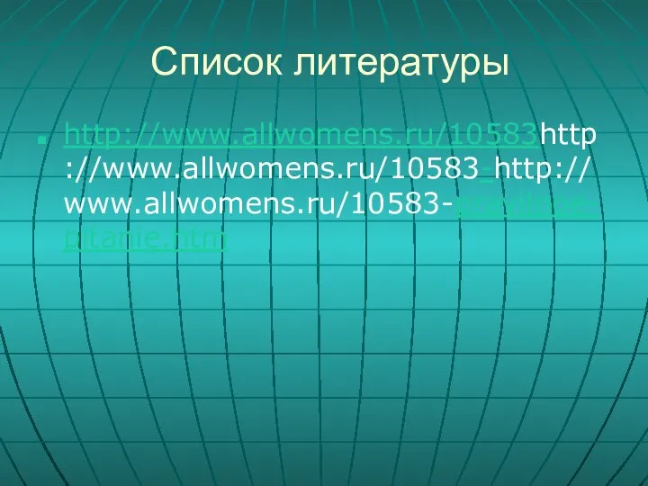 Список литературы http://www.allwomens.ru/10583http://www.allwomens.ru/10583-http://www.allwomens.ru/10583-pravilnoe-pitanie.htm