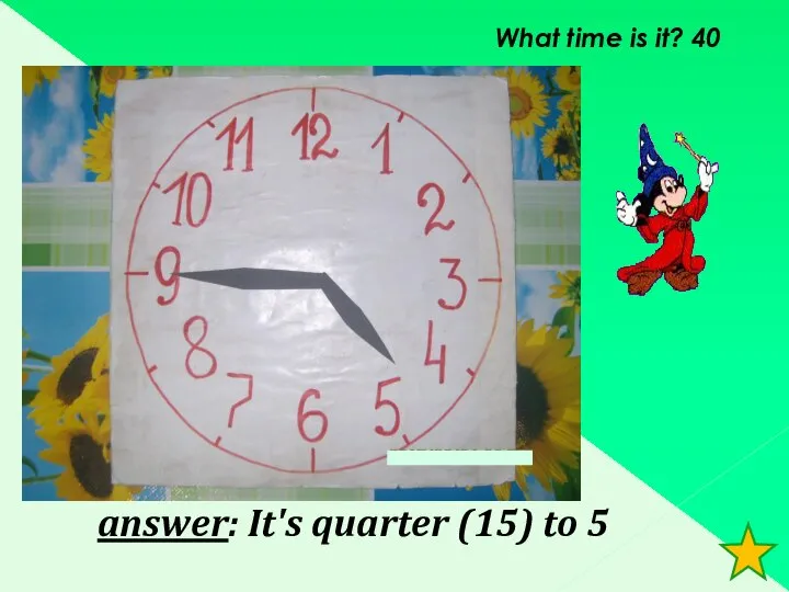 What time is it? 40 answer: It's quarter (15) to 5