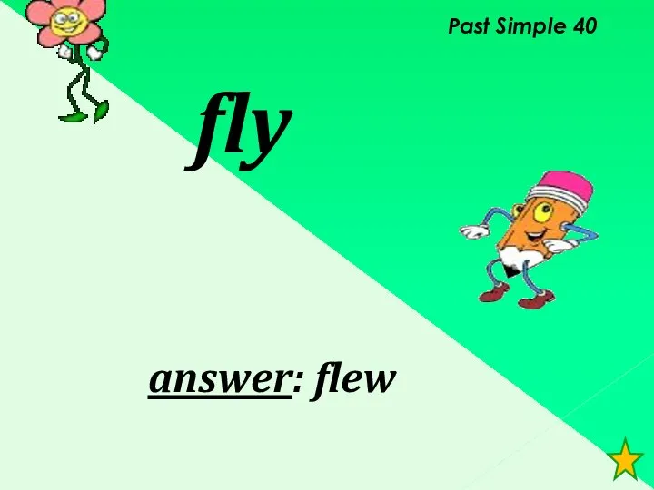 Past Simple 40 fly answer: flew