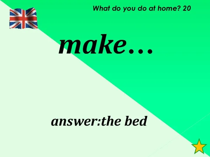 What do you do at home? 20 make… answer:the bed