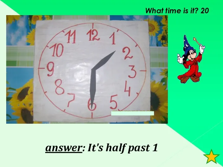 What time is it? 20 answer: It's half past 1