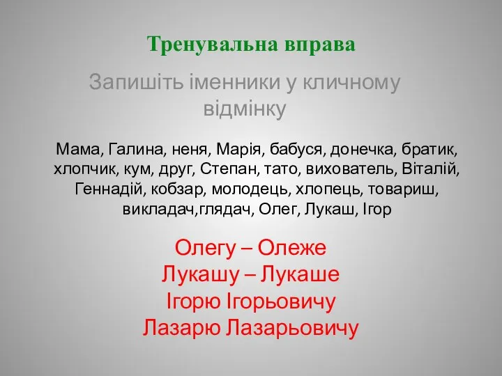 Тренувальна вправа Запишіть іменники у кличному відмінку Мама, Галина, неня, Марія, бабуся,