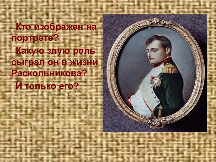 Кто изображен на портрете? Какую злую роль сыграл он в жизни Раскольникова? И только его?