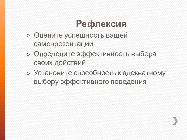 Рефлексия Оцените успешность вашей самопрезентации Определите эффективность выбора своих действий Установите способность