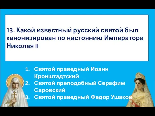 13. Какой известный русский святой был канонизирован по настоянию Императора Николая II