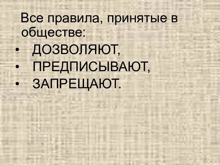 Все правила, принятые в обществе: ДОЗВОЛЯЮТ, ПРЕДПИСЫВАЮТ, ЗАПРЕЩАЮТ.