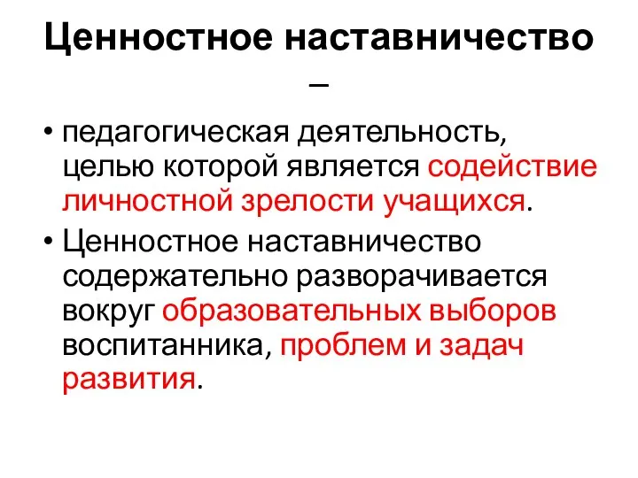 Ценностное наставничество – педагогическая деятельность, целью которой является содействие личностной зрелости учащихся.