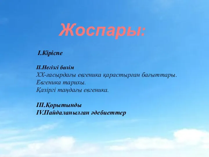 Жоспары: І.Кіріспе ІІ.Негізгі бөлім XX-ғасырдағы евгеника қарастырған бағыттары. Евгеника тарихы. Қазіргі таңдағы евгеника. ІІІ.Қорытынды IV.Пайдаланылған әдебиеттер