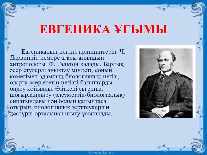 ЕВГЕНИКА ҰҒЫМЫ Евгениканың негізгі принциптерін Ч. Дарвиннің немере ағасы ағылшын антропологы Ф.