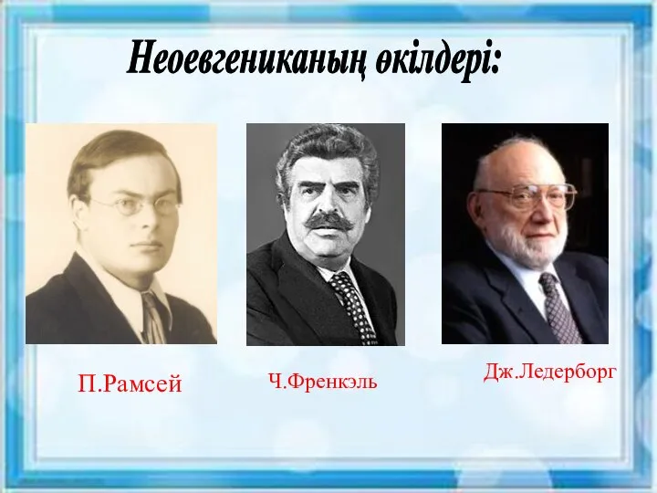 Неоевгениканың өкілдері: П.Рамсей Ч.Френкэль Дж.Ледерборг